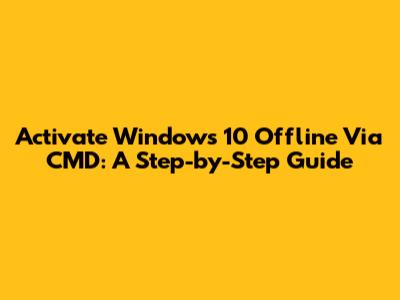 Activate Windows 10 Offline Via CMD: A Step-by-Step Guide