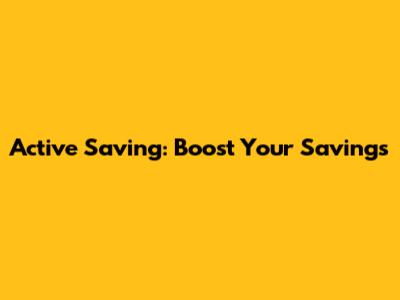 Active Saving: Boost Your Savings