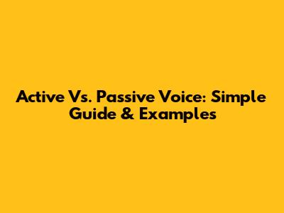 Active Vs. Passive Voice: Simple Guide & Examples