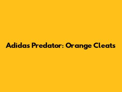 Adidas Predator: Orange Cleats