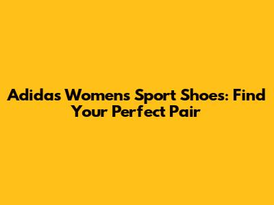 Adidas Women's Sport Shoes: Find Your Perfect Pair