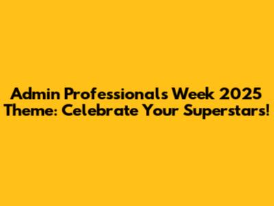 Admin Professionals Week 2025 Theme: Celebrate Your Superstars!