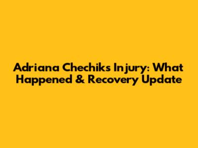 Adriana Chechik's Injury: What Happened & Recovery Update