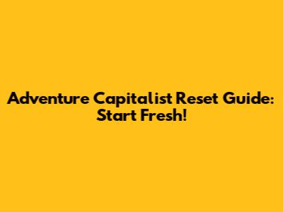 Adventure Capitalist Reset Guide: Start Fresh!