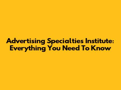 Advertising Specialties Institute: Everything You Need To Know