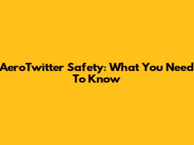 AeroTwitter Safety: What You Need To Know