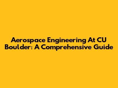 Aerospace Engineering At CU Boulder: A Comprehensive Guide