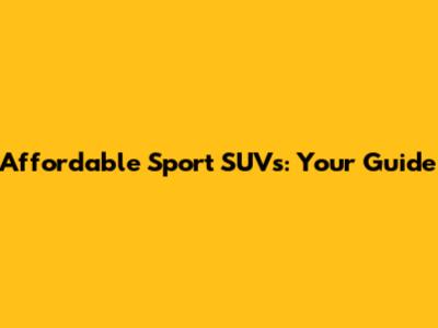 Affordable Sport SUVs: Your Guide