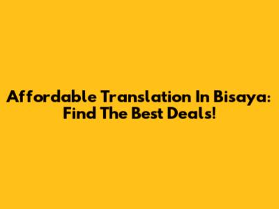 Affordable Translation In Bisaya: Find The Best Deals!