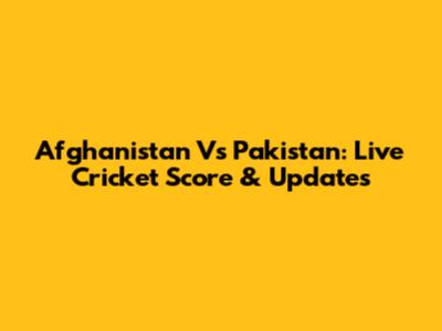 Afghanistan Vs Pakistan: Live Cricket Score & Updates