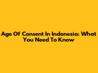 Age Of Consent In Indonesia: What You Need To Know