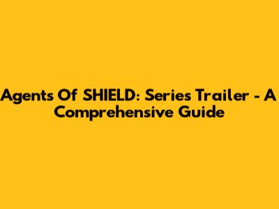 Agents Of SHIELD: Series Trailer - A Comprehensive Guide