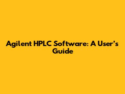 Agilent HPLC Software: A User’s Guide