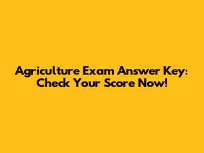 Agriculture Exam Answer Key: Check Your Score Now!