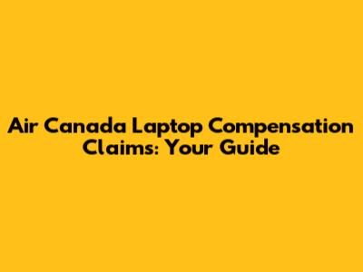 Air Canada Laptop Compensation Claims: Your Guide