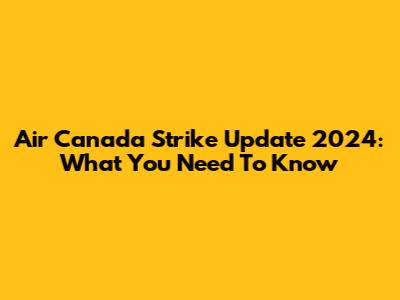 Air Canada Strike Update 2024: What You Need To Know