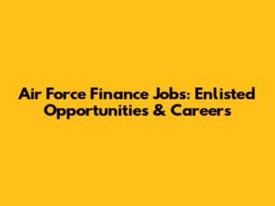 Air Force Finance Jobs: Enlisted Opportunities & Careers