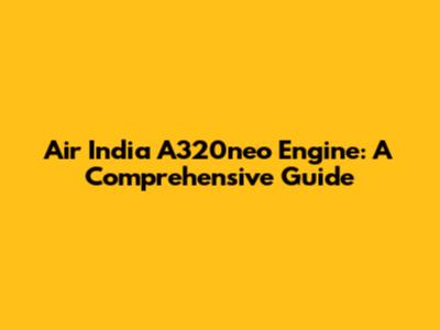 Air India A320neo Engine: A Comprehensive Guide