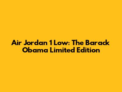 Air Jordan 1 Low: The Barack Obama Limited Edition