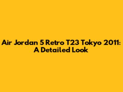 Air Jordan 5 Retro T23 Tokyo 2011: A Detailed Look
