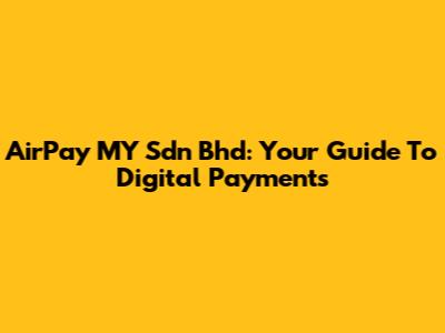 AirPay MY Sdn Bhd: Your Guide To Digital Payments