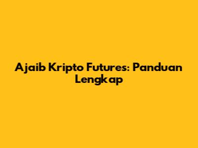 Ajaib Kripto Futures: Panduan Lengkap