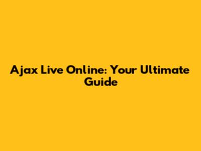 Ajax Live Online: Your Ultimate Guide