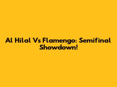 Al Hilal Vs Flamengo: Semifinal Showdown!