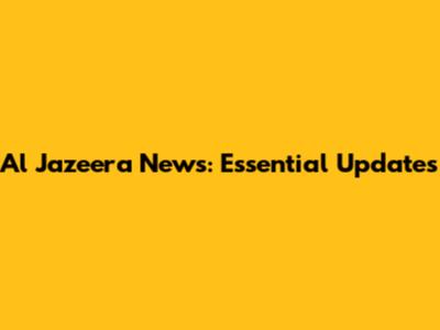 Al Jazeera News: Essential Updates