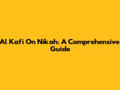 Al Kafi On Nikah: A Comprehensive Guide