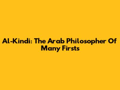 Al-Kindi: The Arab Philosopher Of Many Firsts