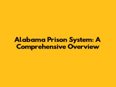 Alabama Prison System: A Comprehensive Overview
