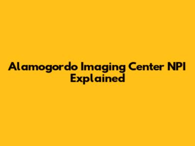 Alamogordo Imaging Center NPI Explained