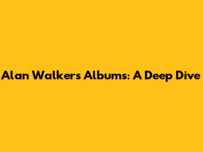 Alan Walker's Albums: A Deep Dive