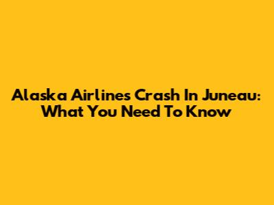 Alaska Airlines Crash In Juneau: What You Need To Know