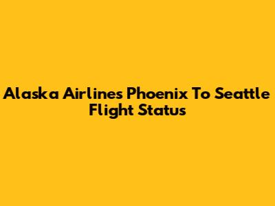 Alaska Airlines Phoenix To Seattle Flight Status