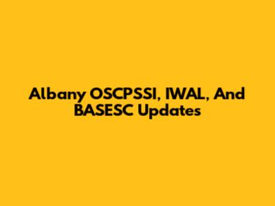 Albany OSCPSSI, IWAL, And BASESC Updates