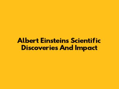 Albert Einstein's Scientific Discoveries And Impact