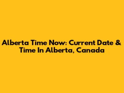 Alberta Time Now: Current Date & Time In Alberta, Canada