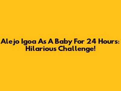 Alejo Igoa As A Baby For 24 Hours: Hilarious Challenge!