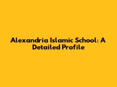 Alexandria Islamic School: A Detailed Profile