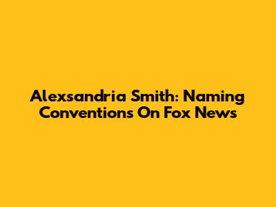 Alexsandria Smith: Naming Conventions On Fox News