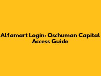 Alfamart Login: Oschuman Capital Access Guide