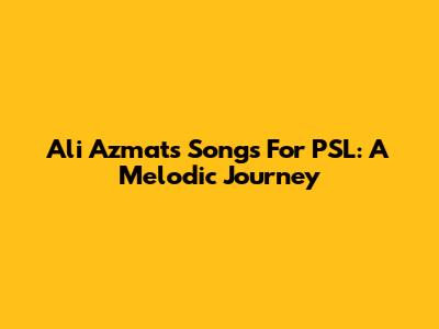 Ali Azmat's Songs For PSL: A Melodic Journey