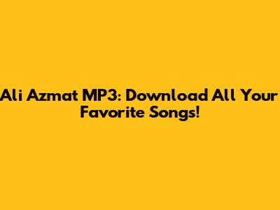 Ali Azmat MP3: Download All Your Favorite Songs!