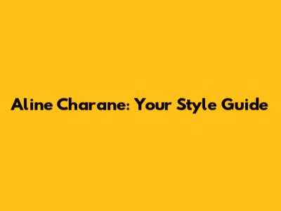 Aline Charane: Your Style Guide