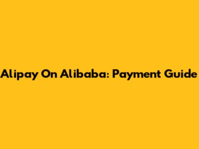 Alipay On Alibaba: Payment Guide