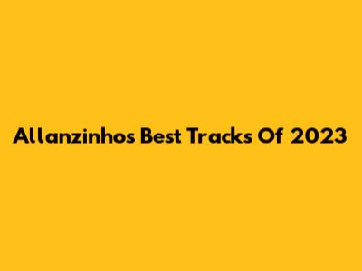 Allanzinho's Best Tracks Of 2023