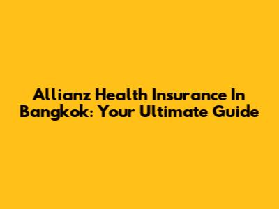 Allianz Health Insurance In Bangkok: Your Ultimate Guide