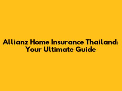 Allianz Home Insurance Thailand: Your Ultimate Guide